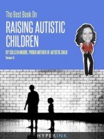 The Best Book On Raising Autistic Children (Parenting, Child Development, Autism) - Colleen Moore