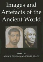 Images and Artefacts of the Ancient World - Alan K. Bowman