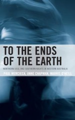 To the Ends of the Earth: Northern Soul and Southern Nights in Western Australia - Paul Mercieca, Anne Chapman, Marnie O'Neill