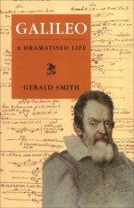 Galileo: A Dramatized Life - Gerald Smith