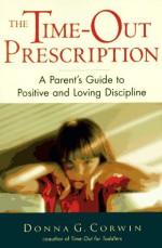 The Time-Out Prescription: A Parent's Guide to Positive and Loving Discipline - Donna G. Corwin