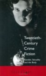 Twentieth Century Crime Fiction: Gender, Sexuality and the Body - Gill Plain