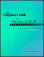 The Compliance Guide to the Medical Staff Standards: Winning Strategies for Your Jcaho Survey - Richard E. Thompson