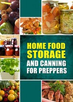 Home Food Storage and Canning for Preppers: A Comprehensive Guide and Recipe Book for Home Food Storage and Canning for Preppers - Family Traditions Publishing, Home Canning and Preserving