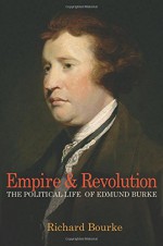 Empire and Revolution: The Political Life of Edmund Burke - Richard Bourke