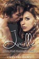 Lucille (White Wolf Matriarchs Book 3) - Desi DeOrto, Eagle Eye Editing, Crystal Dawn