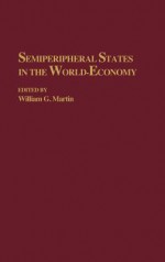 Semiperipheral States in the World-Economy - William G. Martin