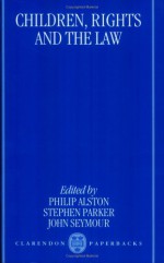 Children, Rights, and the Law - Philip Alston, Stephen Parker