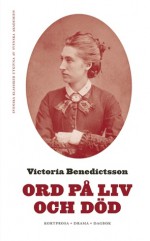 Ord på liv och död: Kortprosa, drama, dagbok - Victoria Benedictsson, Ebba Witt-Brattström