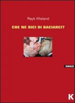 Che ne dici di baciarci? - Rayk Wieland, F. Filice