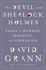 The Devil & Sherlock Holmes: Tales of Murder, Madness & Obsession - David Grann