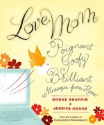 Love, Mom: Poignant, Goofy, Brilliant Messages from Home - Doree Shafrir, Jessica Grose