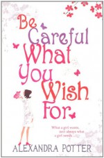 Be Careful What You Wish For - Alexandra Potter