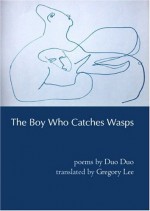 The Boy Who Catches Wasps: Selected Poetry of Duo Duo (Mandarin Chinese and English Edition) - Duo Duo, Gregory Lee