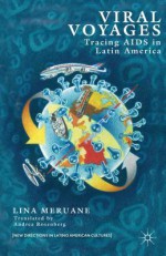 Viral Voyages: Tracing AIDS in Latin America - Lina Meruane, Andrea Rosenberg