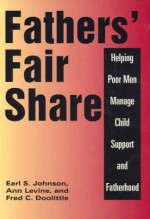 Fathers' Fair Share: Helping Poor Men Manage Child Support and Fatherhood - Earl S. Johnson, Ann Levine