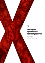 X. Antologia opowiadań fantastycznych - Jan Madejski, Radosław Dąbrowski, Agnieszka Żak, Adam Podlewski, Rafał Sala, Przemysław Karbowski, Anna Wolosiak-Tomaszewska, Magdalena Świerczek, Luiza Dobrzyńska, Anna Mach, Izabela Ozga, Mariusz Wojteczek, Paweł Naskręt, Krzysztof M. Maj, Agnieszka Barańska, Łukasz S