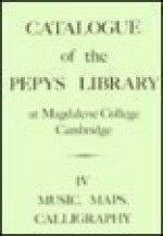 Catalogue of the Pepys Library at Magdalene College, Cambridge IV: IV. Music, Maps, and Calligraphy - John Stevens, Rosamond McKitterick