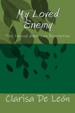 My Loved Enemy: The Second American Revolution (Volume 1) - Clarisa De León