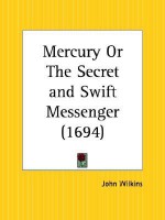 Mercury or the Secret and Swift Messenger - John Wilkins