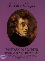 Fantasy in F Minor, Barcarolle, Berceuse and Other Works for Solo Piano (Dover Music for Piano) - Frxe9dxe9ric Chopin