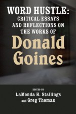 Word Hustle: Critical Essays and Reflections on the Works of Donald Goines - LaMonda Stallings, Greg Thomas