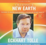 Creating a New Earth: Teachings to Awaken Consciousness: The Best of Eckhart Tolle TV, Season One - Eckhart Tolle