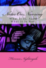 Notes on Nursing: What It Is, Aand What It Is Not. - Florence Nightingale