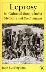 Leprosy in Colonial South India: Medicine and Confinement - Jane Buckingham