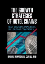 The Growth Strategies of Hotel Chains: Best Business Practices by Leading Companies - Kaye Sung Chon