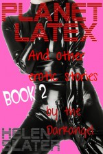 Planet Latex: And Other Erotic Stories - Book 2 - Helen Slater