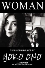 Woman: The Incredible Life of Yoko Ono - Alan Clayson, Barb Jungr, Robb Johnson