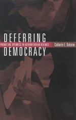 Deferring Democracy: Promoting Openness in Authoritarian Regimes - Catharin E. Dalpino