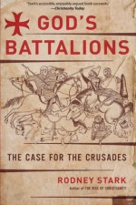 God's Battalions: The Case for the Crusades - Rodney Stark