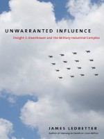 Unwarranted Influence: Dwight D. Eisenhower and the Military-Industrial Complex (Icons of America) - James Ledbetter