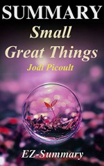 Summary - Small Great Things: By Jodi Picoult - A Complete Novel Summary (Small Great Things: A Complete Summary - Book, Novel, Paperback, Hardcover,Audiobook, Audible Book 1) - EZ- Summary, Small Great Things