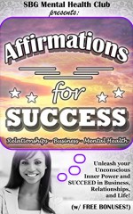 Affirmations for SUCCESS, w/ BONUS CONTENT: Unleash your Unconscious Inner Power and SUCCEED in Business, Relationships, and Life! (affirmations, meditation, ... women, affirmations for money, happiness) - SBG Mental Health Club, Affirmations Society, mental health