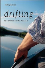 Drifting: Two Weeks on the Hudson - Mike Freeman