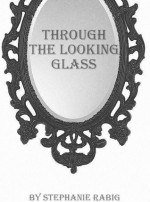 Through the Looking Glass - Stephanie Rabig