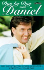 Day by Day with Daniel: The Illustrated Daniel O'Donnell Perpetual Yearbook - Daniel O'Donnell, Eddie Rowley