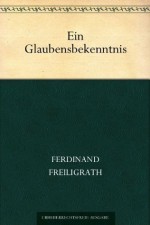 Ein Glaubensbekenntnis (German Edition) - Ferdinand Freiligrath