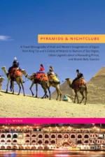 Pyramids and Nightclubs: A Travel Ethnography of Arab and Western Imaginations of Egypt, from King Tut and a Colony of Atlantis to Rumors of Sex Orgies, ... a Marauding Prince, and Blonde Belly Dancers - L.L. Wynn