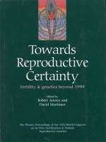 Towards Reproductive Certainty: Fertility and Genetics Beyond 1999: The Plenary Proceedings of the 11th World Congress - Robert Jansen