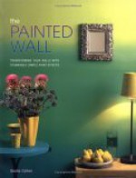 The Painted Wall: Transforming Your Walls witgh Stunningly Simple Paint Effects - Sasha Cohen, Sacha Cohen