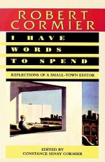 I Have Words to Spend: Reflections of a Small-Town Editor - Robert Cormier