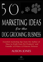 50 Marketing Ideas for the Dog Grooming Business - Alison Jones