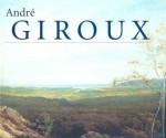 André Giroux: A Master of French Nineteenth-Century Landscape Painting - Vincent Pomarede, Alexander D. Grishin