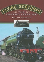 The Flying Scotsman: The Legend Lives on - Brian Sharpe