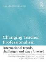 Changing Teacher Professionalism: International trends, challenges and ways forward (Improving Learning) - Sharon Gewirtz, Pat Mahony, Ian Hextall, Alan Cribb