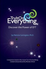 Try It On Everything: Discover the Power of EFT - Patricia Carrington, Nicolas Ortner